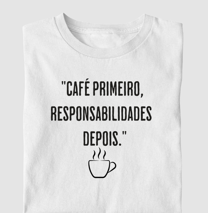 Camiseta Café primeiro, responsabilidades depois algodão